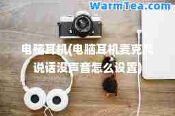 电脑耳机(电脑耳机麦克风说话没声音怎么设置)