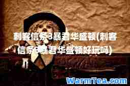 刺客信条3暴君华盛顿(刺客信条3暴君华盛顿好玩吗)