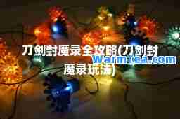 刀剑封魔录全攻略(刀剑封魔录玩法)