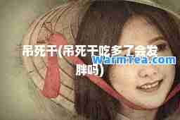 吊死干(吊死干吃多了会发胖吗)