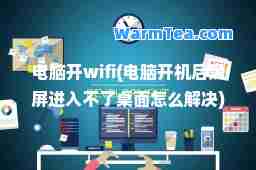 电脑开wifi(电脑开机后黑屏进入不了桌面怎么解决)