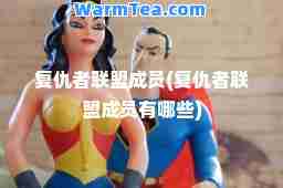 复仇者联盟成员(复仇者联盟成员有哪些)