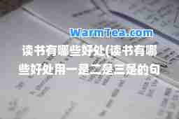 读书有哪些好处(读书有哪些好处用一是二是三是的句式写一段话)
