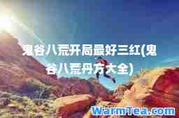 鬼谷八荒开局最好三红(鬼谷八荒丹方大全)