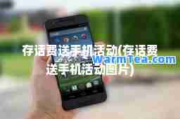 存话费送手机活动(存话费送手机活动图片)