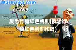 反恐行动红色利剑(反恐行动红色利剑作码)