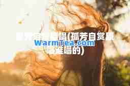 孤芳自赏原唱(孤芳自赏原唱谁唱的)
