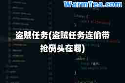 盗贼任务(盗贼任务连偷带抢码头在哪)