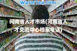河南省人才市场(河南省人才交流中心档案电话)