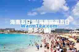 海南五日游(海南旅游五日游多少钱)