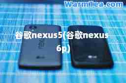 谷歌nexus5(谷歌nexus 6p)