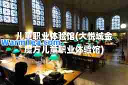 儿童职业体验馆(大悦城金魔方儿童职业体验馆)