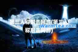 第三人称射击网游(第三人称射击网游)