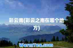 彩云南(彩云之南在哪个地方)