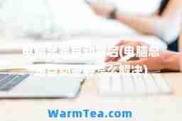 电脑总是自动重启(电脑总是自动重启怎么解决)