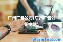 广州广告公司(广州广告公司电话)