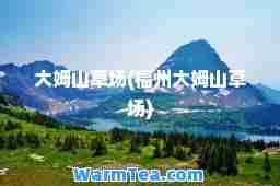 大姆山草场(福州大姆山草场)