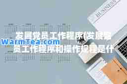 发展员工作程序(发展员工作程序和操作规程是什么)