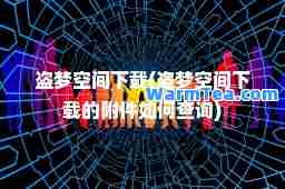 盗梦空间下载(盗梦空间下载的附件如何查询)