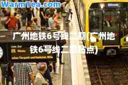 广州地铁6号线二期(广州地铁6号线二期站点)