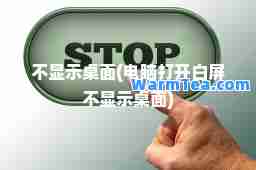 不显示桌面(电脑打开白屏不显示桌面)