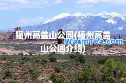 福州高盖山公园(福州高盖山公园介绍)