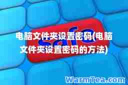 电脑文件夹设置密码(电脑文件夹设置密码的方法)