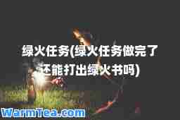 绿火任务(绿火任务做完了还能打出绿火书吗)