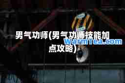 男气功师(男气功师技能加点攻略)