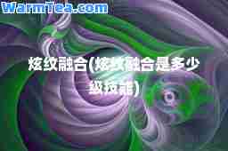 炫纹融(炫纹融是多少级技能)