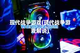 现代战争游戏(现代战争游戏解说)