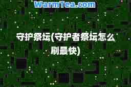 守护祭坛(守护者祭坛怎么刷最快)