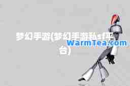 梦幻手游(梦幻手游私sf平台)