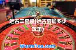 远古三套装(远古套加多少攻击)