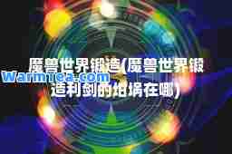 魔兽世界锻造(魔兽世界锻造利剑的坩埚在哪)