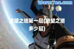 绝望之塔层(绝望之塔多少层)