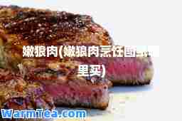 嫩狼肉(嫩狼肉烹饪图纸哪里买)