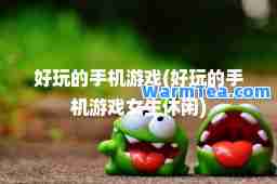 好玩的手机游戏(好玩的手机游戏女生休闲)