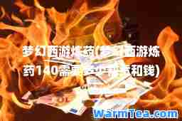 梦幻西游炼药(梦幻西游炼药140需要多少帮贡和钱)