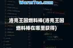 洛克王国燃料棒(洛克王国燃料棒在哪里获得)