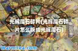 光辉魔石碎片(光辉魔石碎片怎么换成光辉魔石)