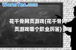 花千骨网页游戏(花千骨网页游戏哪个职业厉害)