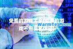免费的游戏大全(免费的游戏不用实名认证)