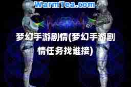 梦幻手游剧情(梦幻手游剧情任务找谁接) 梦幻手游剧情(梦幻手游剧情任务找谁接)