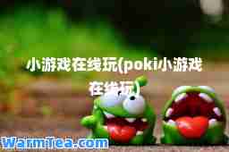 小游戏在线玩(poki小游戏在线玩)