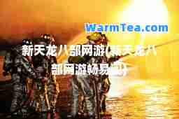 新天龙八部网游(新天龙八部网游畅易阁)