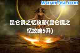 昆仑镜之忆攻略(昆仑镜之忆攻略5开)