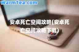 安卓死亡空间攻略(安卓死亡空间攻略下载)