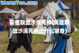 英雄联盟沙漠死(英雄联盟沙漠死出什么装备)
