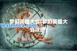 梦幻英雄大会(梦幻英雄大会攻略)
